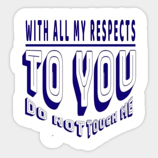 Do Not Touch Me With All My Respects To you Sticker